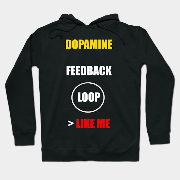 DOPAMINE FEEDBACK LOOP > LIKE ME Hoodie by DMcK Designs